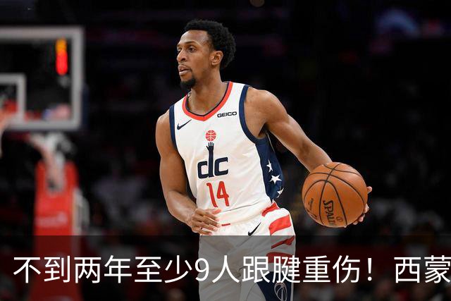 不到两年至少9人跟腱重伤！西蒙斯刚复出又倒下，NBA到底出了什么问题？