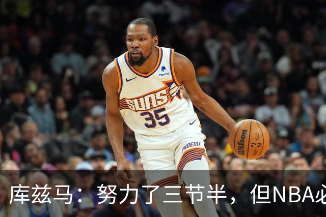 库兹马：努力了三节半，但NBA必须专注48分钟