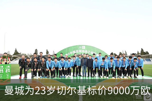曼城为23岁切尔基标价9000万欧，皇马巴黎都在盯