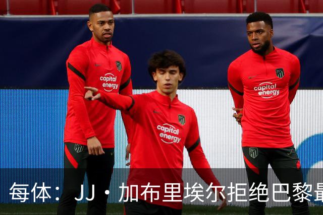 每体：JJ·加布里埃尔拒绝巴黎最新报价，基本确定将加盟皇马