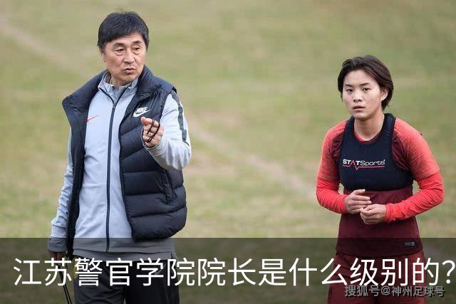 江苏警官学院院长是什么级别的？