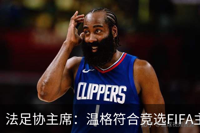 法足协主席：温格符合竞选FIFA主席的条件，由他自己决定是否参选