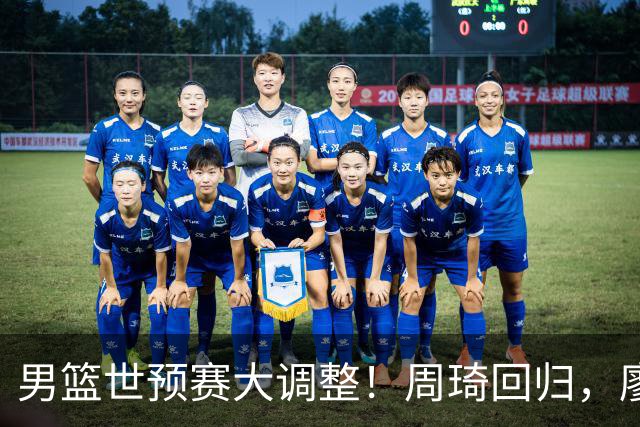 男篮世预赛大调整！周琦回归，廖三宁、上海三将入选