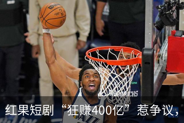 红果短剧“狂赚400亿”惹争议，谁才是中国互联网“真正的王”？