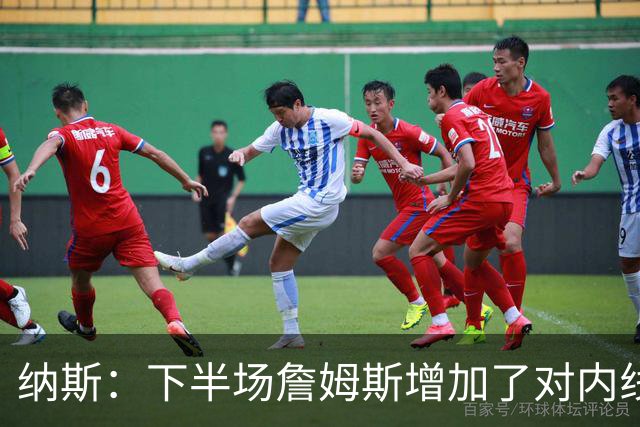 纳斯：下半场詹姆斯增加了对内线的冲击 并带动了防守