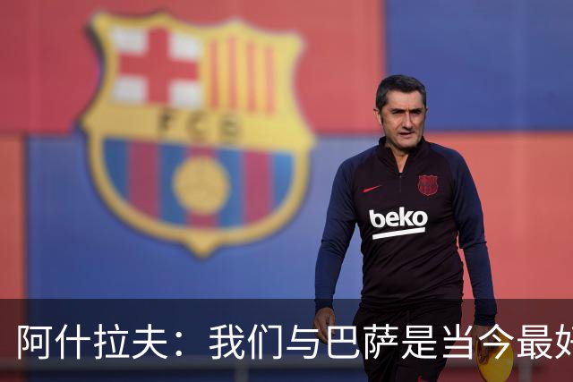 阿什拉夫：我们与巴萨是当今最好的两支球队，比赛风格也相同