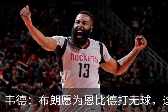 韦德：布朗愿为恩比德打无球，这样的巨星在NBA并不多见