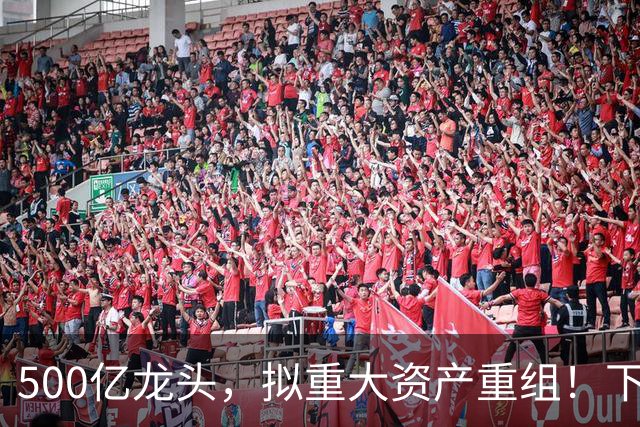 500亿龙头，拟重大资产重组！下周一停牌